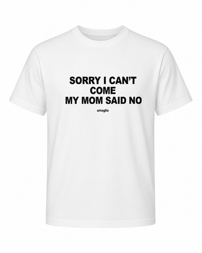 Sorry I Can’t Come My Mom Said No T-Shirt