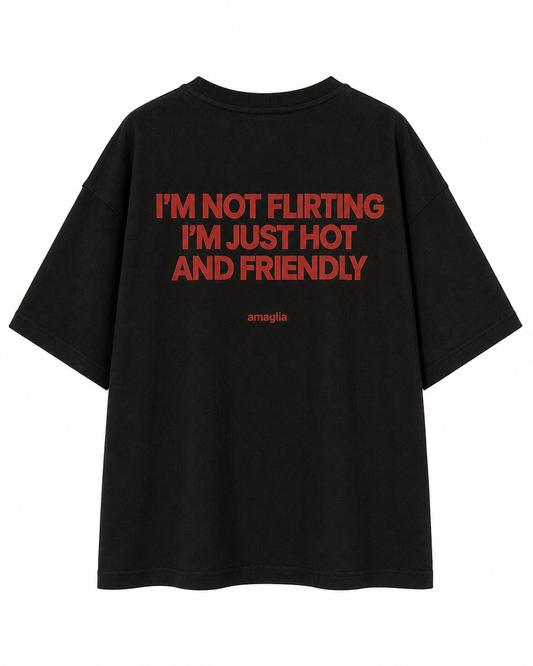 I’m Not Flirting I’m Just Hot and Friendly T-Shirt