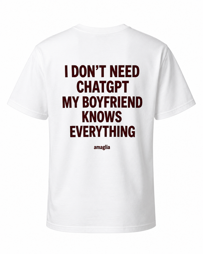I Don’t Need ChatGPT – My Boyfriend Knows Everything T-Shirt
