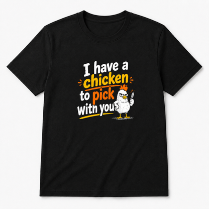 I Have a Chicken to Pick with You T-Shirt