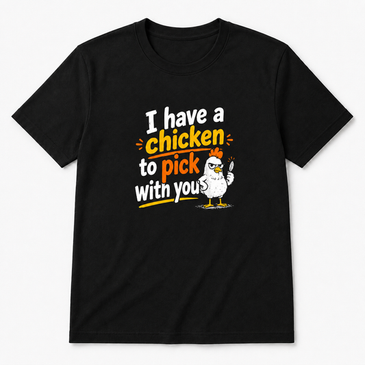 I Have a Chicken to Pick with You T-Shirt