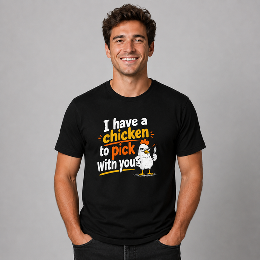 I Have a Chicken to Pick with You T-Shirt