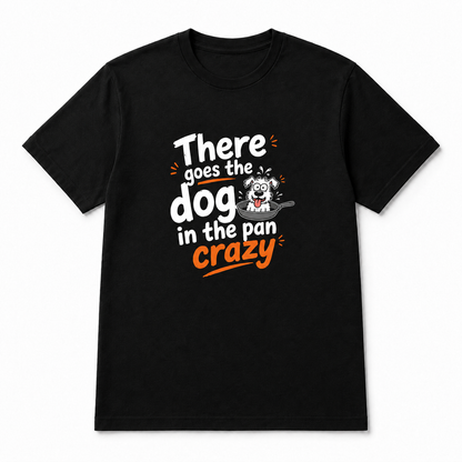 There Goes the Dog in the Pan Crazy T-Shirt