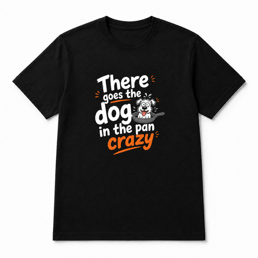 There Goes the Dog in the Pan Crazy T-Shirt